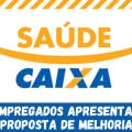 SAÚDE CAIXA: EMPREGADOS APRESENTAM PROPOSTA DE MELHORIA