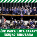 SAÚDE CAIXA: LUTA GARANTE ISENÇÃO TRIBUTÁRIA