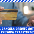 CAIXA CANCELA CRÉDITO ROTATIVO E PROVOCA TRANSTORNOS