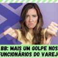 BB: MAIS UM GOLPE NOS FUNCIONÁRIOS DO VAREJO