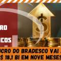LUCRO DO BRADESCO VAI A R$ 18,1 BI EM NOVE MESES