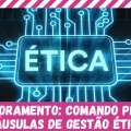 MONITORAMENTO DO TRABALHADOR: COMANDO APRESENTA CLÁUSULAS DE GESTÃO ÉTICA