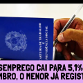 DESEMPREGO CAI PARA 5,1% EM DEZEMBRO, O MENOR JÁ REGISTRADO