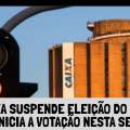 CAIXA SUSPENDE ELEIÇÃO DO CA E REINICIA A VOTAÇÃO NESTA SEXTA