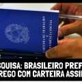 PESQUISA MOSTRA QUE BRASILEIRO PREFERE EMPREGO COM CARTEIRA ASSINADA