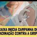 CAIXA INICIA CAMPANHA DE VACINAÇÃO CONTRA A GRIPE