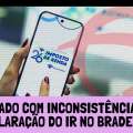CUIDADO COM INCONSISTÊNCIAS NA DECLARAÇÃO DO IR NO BRADESCO