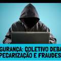 COLETIVO DE SEGURANÇA DEBATE AUMENTO DAS FRAUDES E PRECARIZAÇÃO NAS AGÊNCIAS