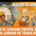 PROJETO DO GOVERNO PROPÕE REDUÇÃO DA JORNADA DE TRABALHO