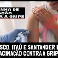 BRADESCO, ITAÚ E SANTANDER INICIAM VACINAÇÃO CONTRA A GRIPE