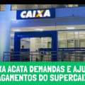 CAIXA ACATA DEMANDAS DOS SINDICATOS E AJUSTA PAGAMENTOS DO SUPERCAIXA
