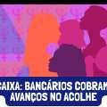 CAIXA: BANCÁRIOS COBRAM AVANÇOS NO ACOLHE