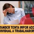 SANTANDER TENTA IMPOR ACORDO INDIVIDUAL A TRABALHADORES ‘HIPERSUFICIENTES’
