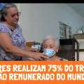 DIA DAS MÃES: MULHERES REALIZAM 75% DO TRABALHO NÃO REMUNERADO DO MUNDO