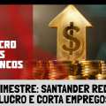 SANTANDER REDUZ LUCRO NO TRIMESTRE E MANTÉM CORTES DE EMPREGOS