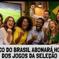BANCO DO BRASIL ABONARÁ HORAS DOS JOGOS DA SELEÇÃO