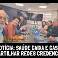 BOA NOTÍCIA: SAÚDE CAIXA E CASSI VÃO COMPARTILHAR REDES CREDENCIADAS