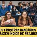 BANCOS FRUSTRAM BANCÁRIOS E NÃO TRAZEM ÍNDICE DE REAJUSTE