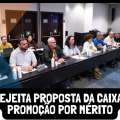 CEE REJEITA PROPOSTA DA CAIXA PARA PROMOÇÃO POR MÉRITO