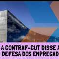 O QUE A CONTRAF-CUT DISSE AO TST EM DEFESA DOS EMPREGADOS