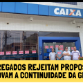 EMPREGADOS REJEITAM PROPOSTA DA CAIXA E APROVAM A CONTINUIDADE DA GREVE