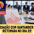 NEGOCIAÇÃO COM SANTANDER SERÁ RETOMADA NO DIA 22