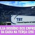 TST JULGA DISSÍDIO DOS EMPREGADOS DA CAIXA NA TERÇA (29)
