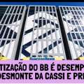 PRIVATIZAÇÃO DO BB É DESEMPREGO E DESMONTE DA CASSI E PREVI